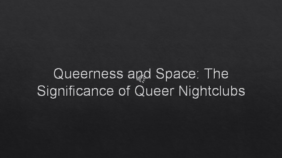 Queerness and Space: The Significance of Queer Nightclubs 