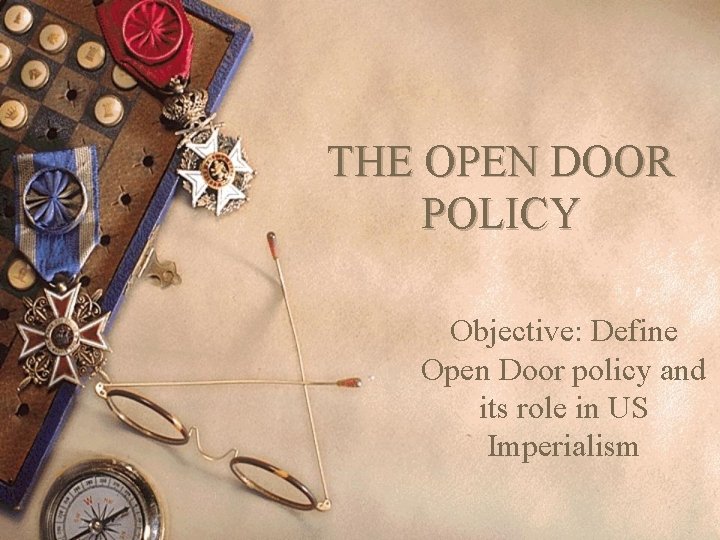 THE OPEN DOOR POLICY Objective: Define Open Door policy and its role in US