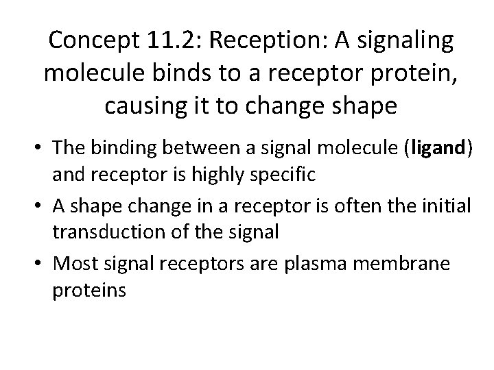 Concept 11. 2: Reception: A signaling molecule binds to a receptor protein, causing it