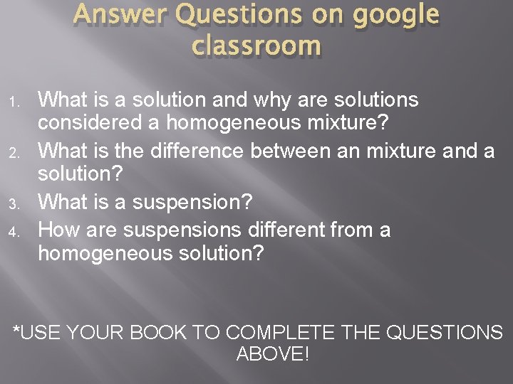Answer Questions on google classroom 1. 2. 3. 4. What is a solution and
