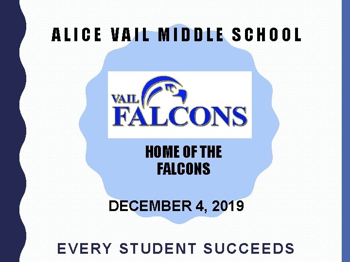 ALICE VAIL MIDDLE SCHOOL HOME OF THE FALCONS DECEMBER 4, 2019 E VE RY ALICE VAIL MIDDLE SCHOOL HOME OF THE FALCONS DECEMBER 4, 2019 E VE RY