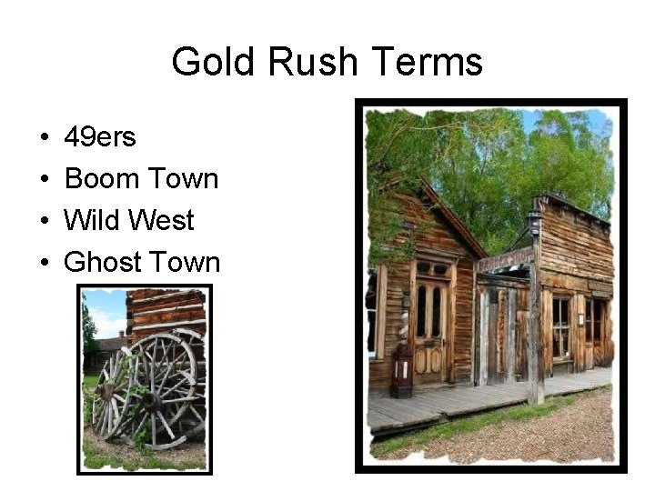 Gold Rush Terms • • 49 ers Boom Town Wild West Ghost Town 