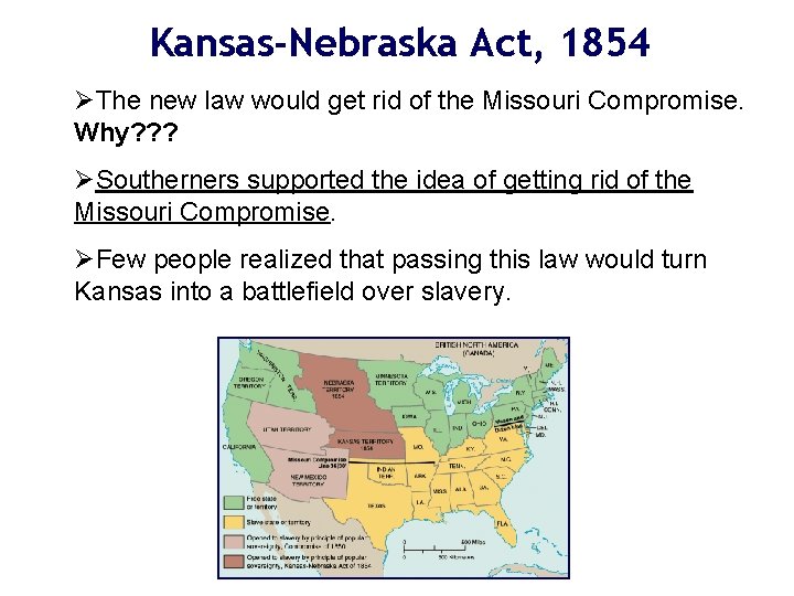 Kansas-Nebraska Act, 1854 ØThe new law would get rid of the Missouri Compromise. Why?