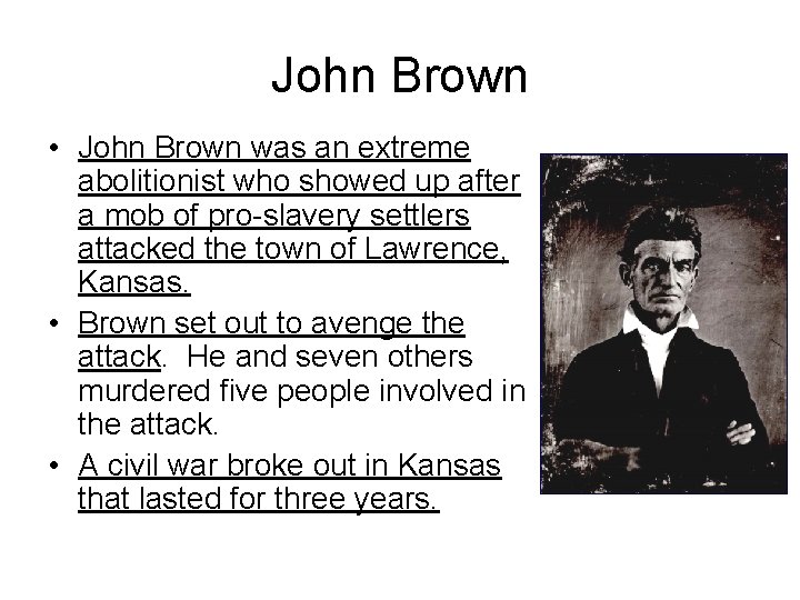 John Brown • John Brown was an extreme abolitionist who showed up after a