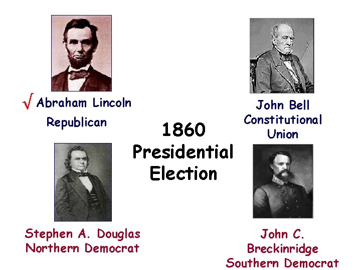 √ Abraham Lincoln Republican 1860 Presidential Election Stephen A. Douglas Northern Democrat John Bell