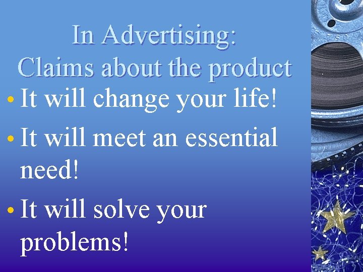 In Advertising: Claims about the product • It will change your life! • It