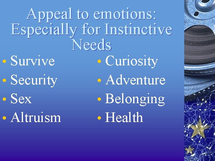 Appeal to emotions: Especially for Instinctive Needs • Survive • Security • Sex •