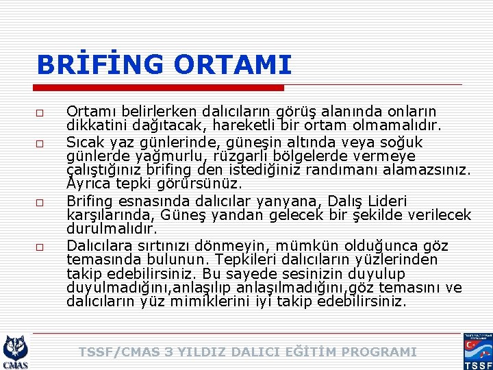 BRİFİNG ORTAMI o o Ortamı belirlerken dalıcıların görüş alanında onların dikkatini dağıtacak, hareketli bir