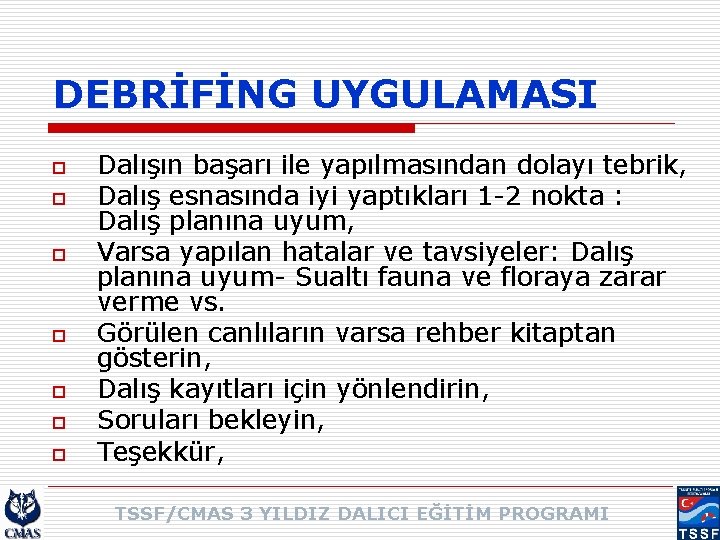 DEBRİFİNG UYGULAMASI o o o o Dalışın başarı ile yapılmasından dolayı tebrik, Dalış esnasında