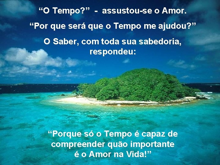 “O Tempo? ” - assustou-se o Amor. “Por que será que o Tempo me