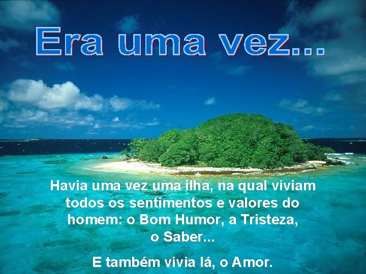 Havia uma vez uma ilha, na qual viviam todos os sentimentos e valores do