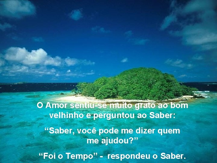 O Amor sentiu-se muito grato ao bom velhinho e perguntou ao Saber: “Saber, você