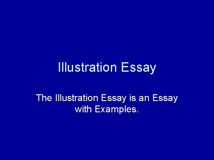 Illustration Essay The Illustration Essay is an Essay with Examples. 