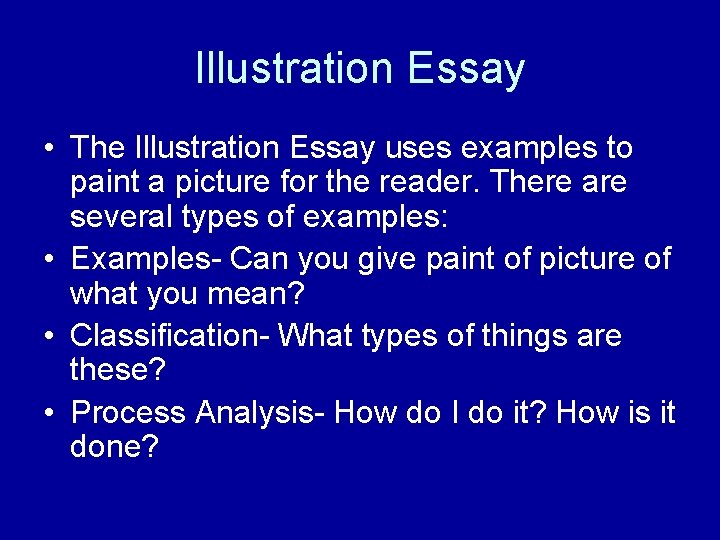 Illustration Essay • The Illustration Essay uses examples to paint a picture for the