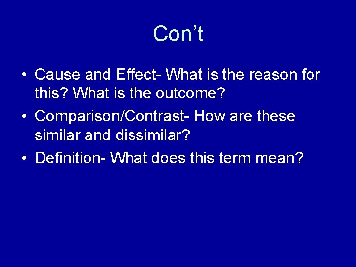Con’t • Cause and Effect- What is the reason for this? What is the