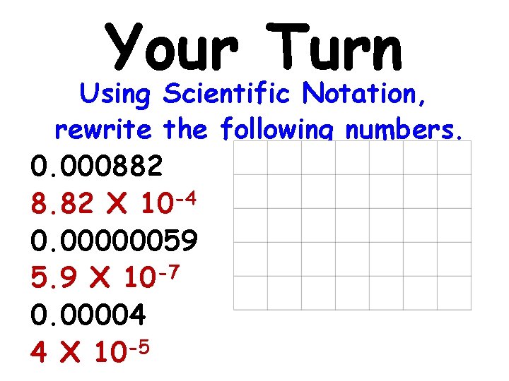 Your Turn Using Scientific Notation, rewrite the following numbers. 0. 000882 8. 82 X