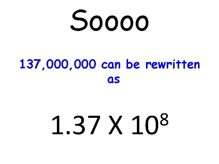 Soooo 137, 000 can be rewritten as 1. 37 X 8 10 
