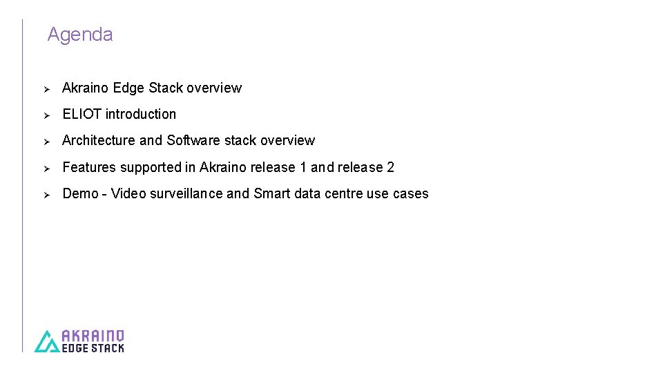 Agenda Akraino Edge Stack overview ELIOT introduction Architecture and Software stack overview Features supported