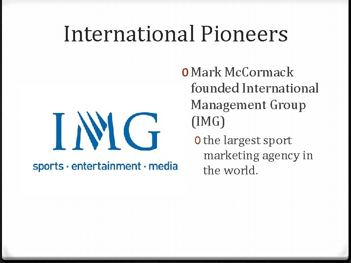 International Pioneers 0 Mark Mc. Cormack founded International Management Group (IMG) 0 the largest