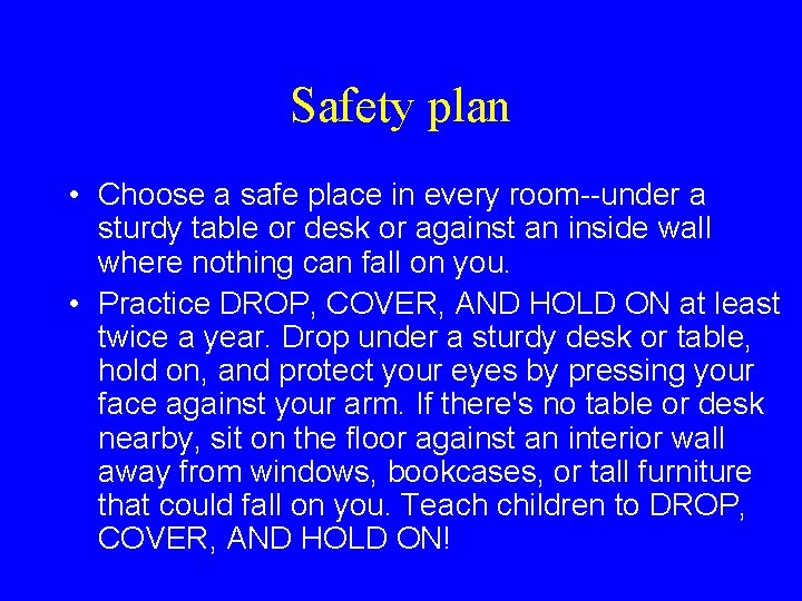 Safety plan • Choose a safe place in every room--under a sturdy table or