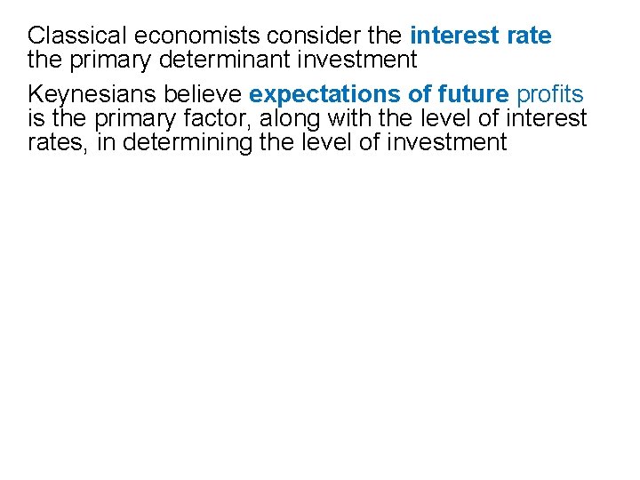 Classical economists consider the interest rate the primary determinant investment Keynesians believe expectations of Classical economists consider the interest rate the primary determinant investment Keynesians believe expectations of