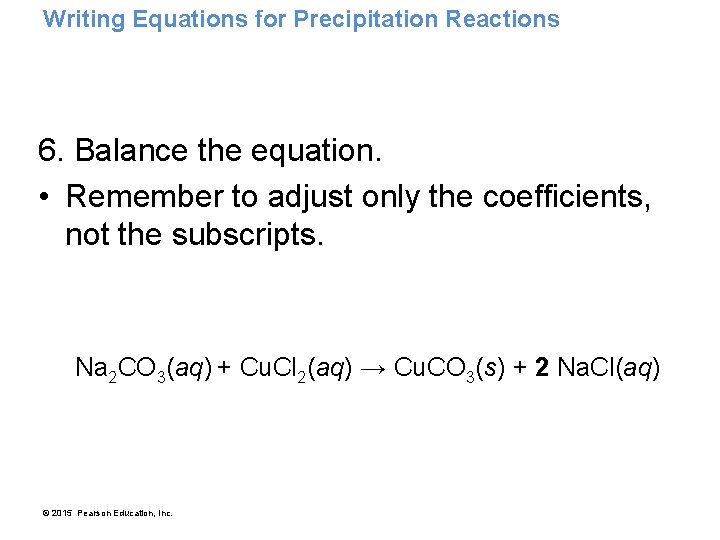 Writing Equations for Precipitation Reactions 6. Balance the equation. • Remember to adjust only