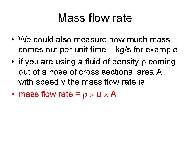 Mass flow rate • We could also measure how much mass comes out per