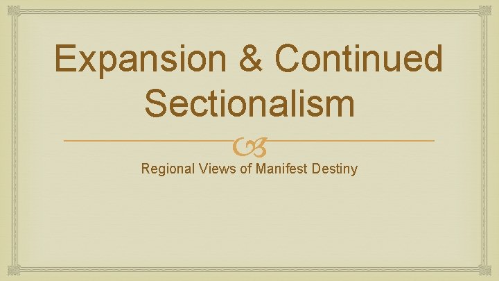 Expansion & Continued Sectionalism Regional Views of Manifest Destiny 