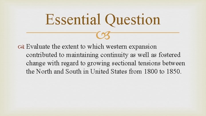Essential Question Evaluate the extent to which western expansion contributed to maintaining continuity as
