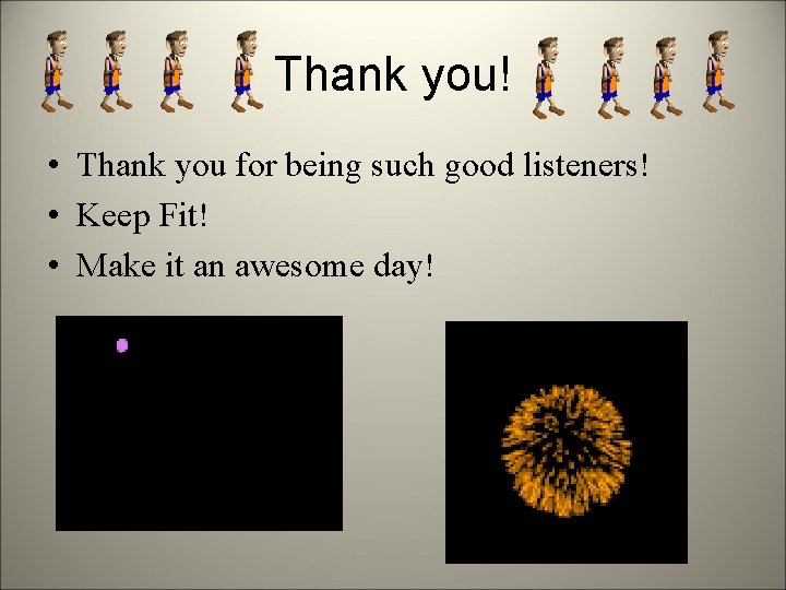 Thank you! • Thank you for being such good listeners! • Keep Fit! •