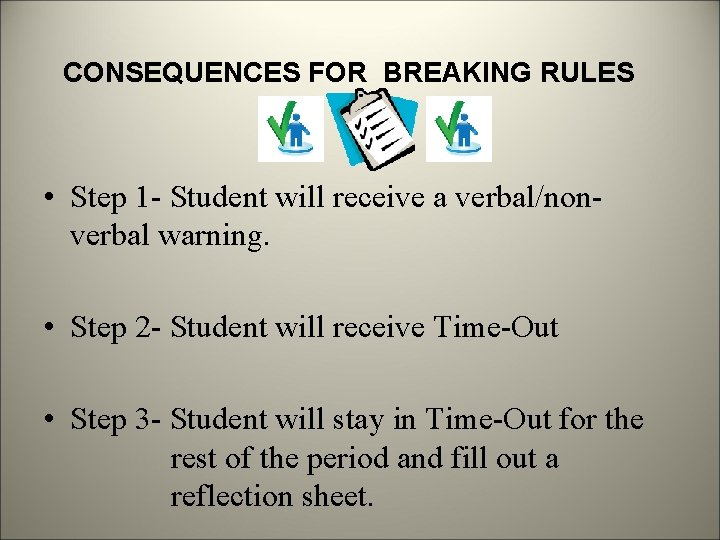 CONSEQUENCES FOR BREAKING RULES • Step 1 - Student will receive a verbal/nonverbal warning.