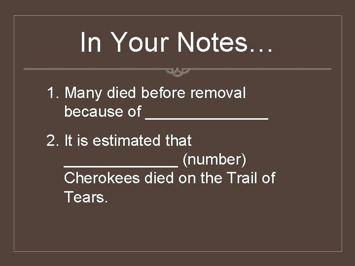 In Your Notes… 1. Many died before removal because of _______ 2. It is