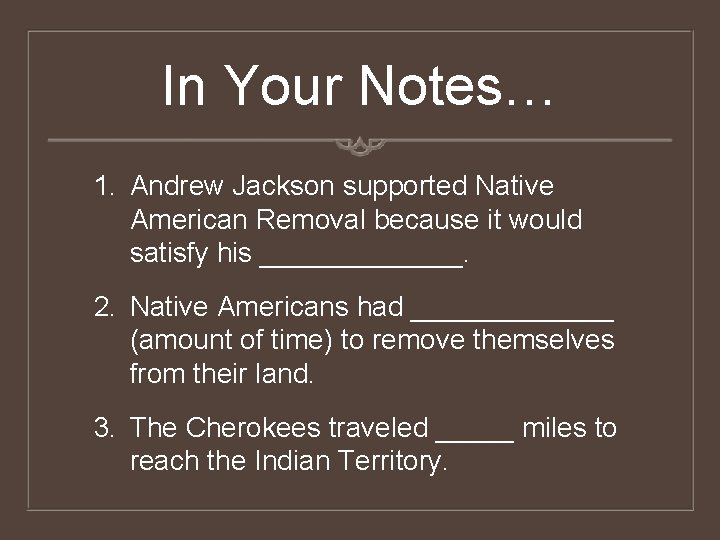 In Your Notes… 1. Andrew Jackson supported Native American Removal because it would satisfy