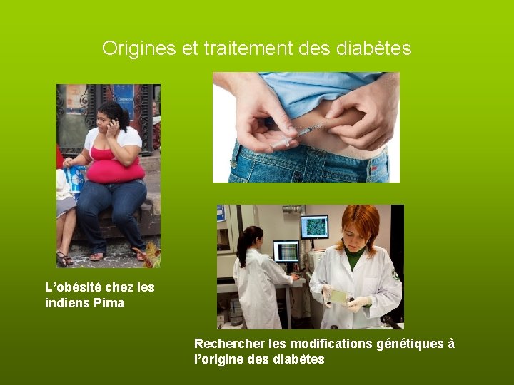 Origines et traitement des diabètes L’obésité chez les indiens Pima Recher les modifications génétiques