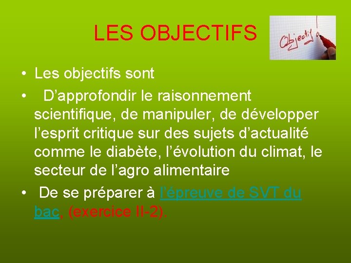 LES OBJECTIFS • Les objectifs sont • D’approfondir le raisonnement scientifique, de manipuler, de