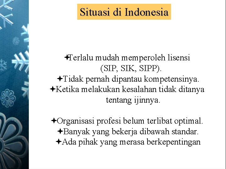 Situasi di Indonesia ªTerlalu mudah memperoleh lisensi (SIP, SIK, SIPP). ªTidak pernah dipantau kompetensinya.