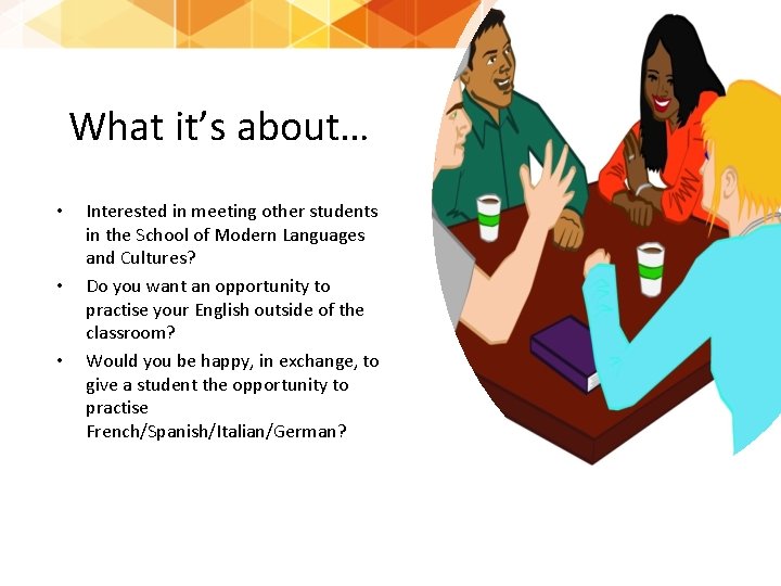 What it’s about… • • • Interested in meeting other students in the School