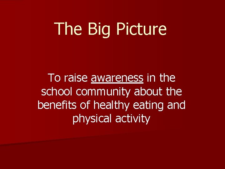 The Big Picture To raise awareness in the school community about the benefits of