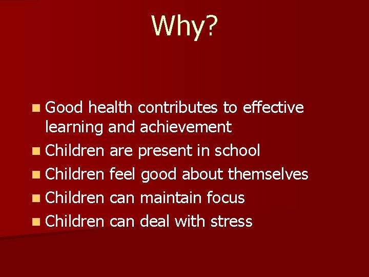 Why? n Good health contributes to effective learning and achievement n Children are present