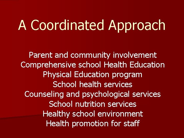 A Coordinated Approach Parent and community involvement Comprehensive school Health Education Physical Education program