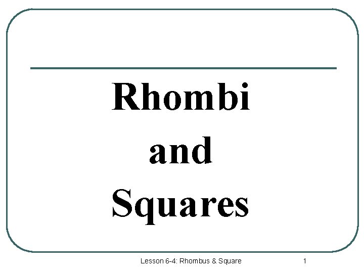 Rhombi and Squares Lesson 6 -4: Rhombus & Square 1 
