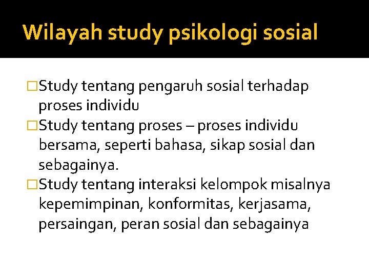 Wilayah study psikologi sosial �Study tentang pengaruh sosial terhadap proses individu �Study tentang proses