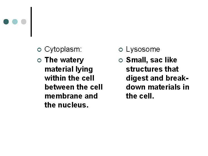 ¢ ¢ Cytoplasm: The watery material lying within the cell between the cell membrane