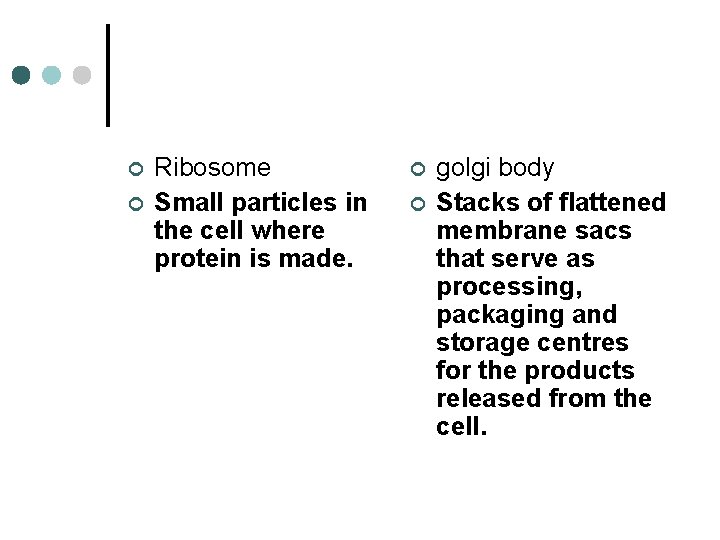 ¢ ¢ Ribosome Small particles in the cell where protein is made. ¢ ¢