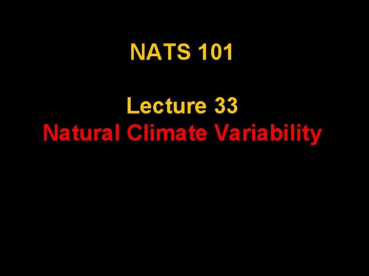 NATS 101 Lecture 33 Natural Climate Variability 