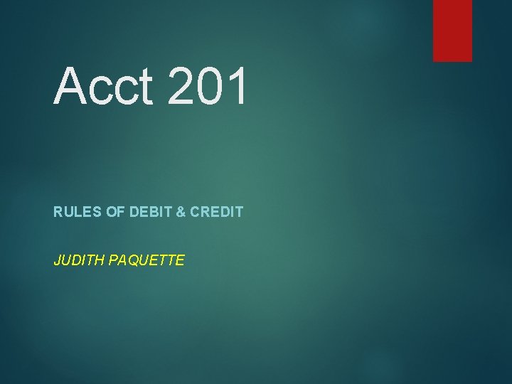Acct 201 RULES OF DEBIT & CREDIT JUDITH PAQUETTE 