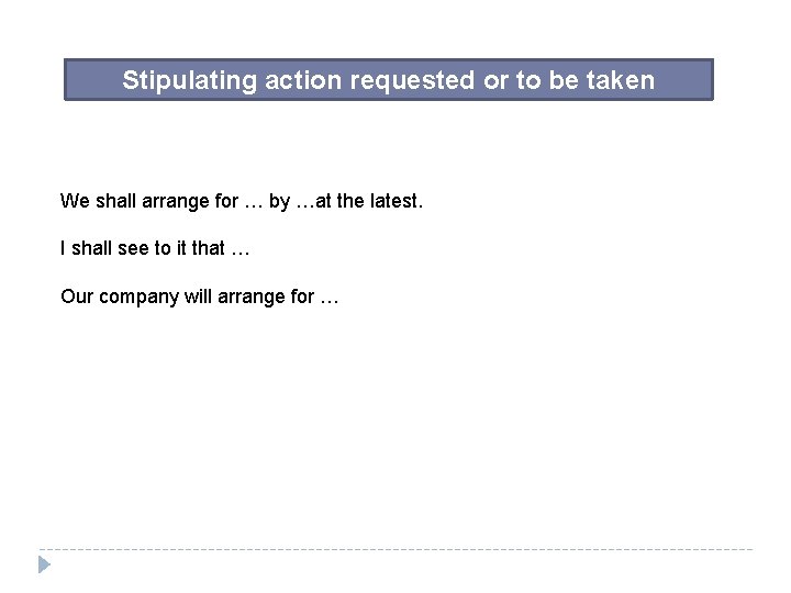 Stipulating action requested or to be taken We shall arrange for … by …at Stipulating action requested or to be taken We shall arrange for … by …at