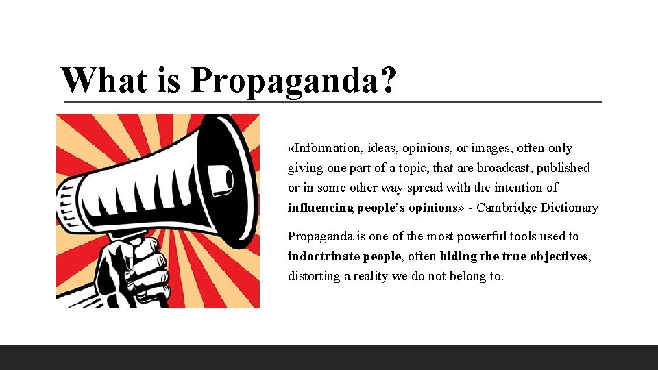 What is Propaganda? «Information, ideas, opinions, or images, often only giving one part of