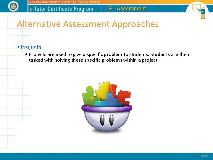 E - Assessment Alternative Assessment Approaches • Projects are used to give a specific