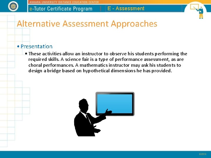E - Assessment Alternative Assessment Approaches • Presentation • These activities allow an instructor